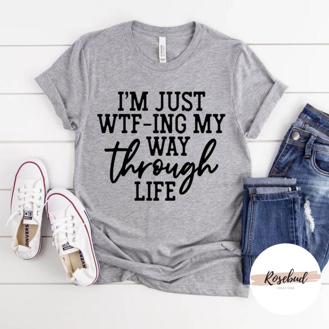 I'm just Wtf-ing my way through life T-shirt