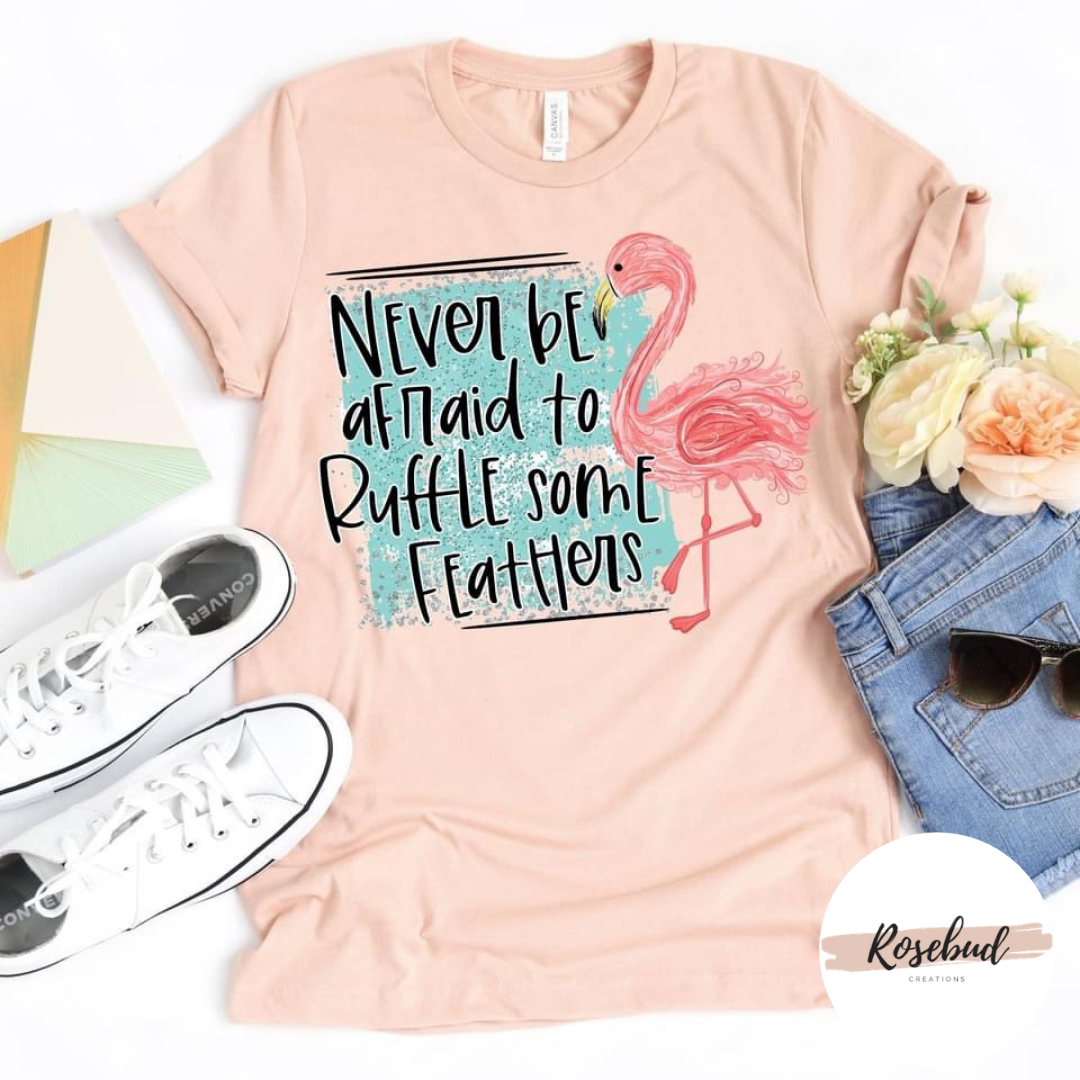 Never be afraid to ruffle feathers T-shirt