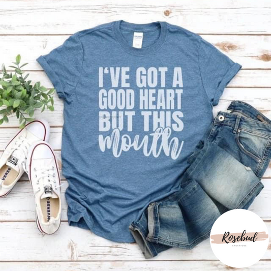 I’ve got a good heart but this mouth T-shirt
