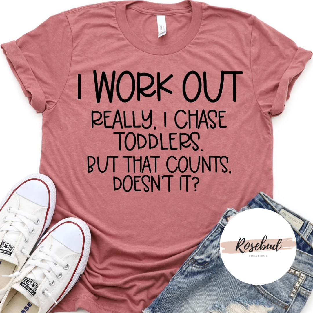 I Work Out Really I chase toddlers T-shirt