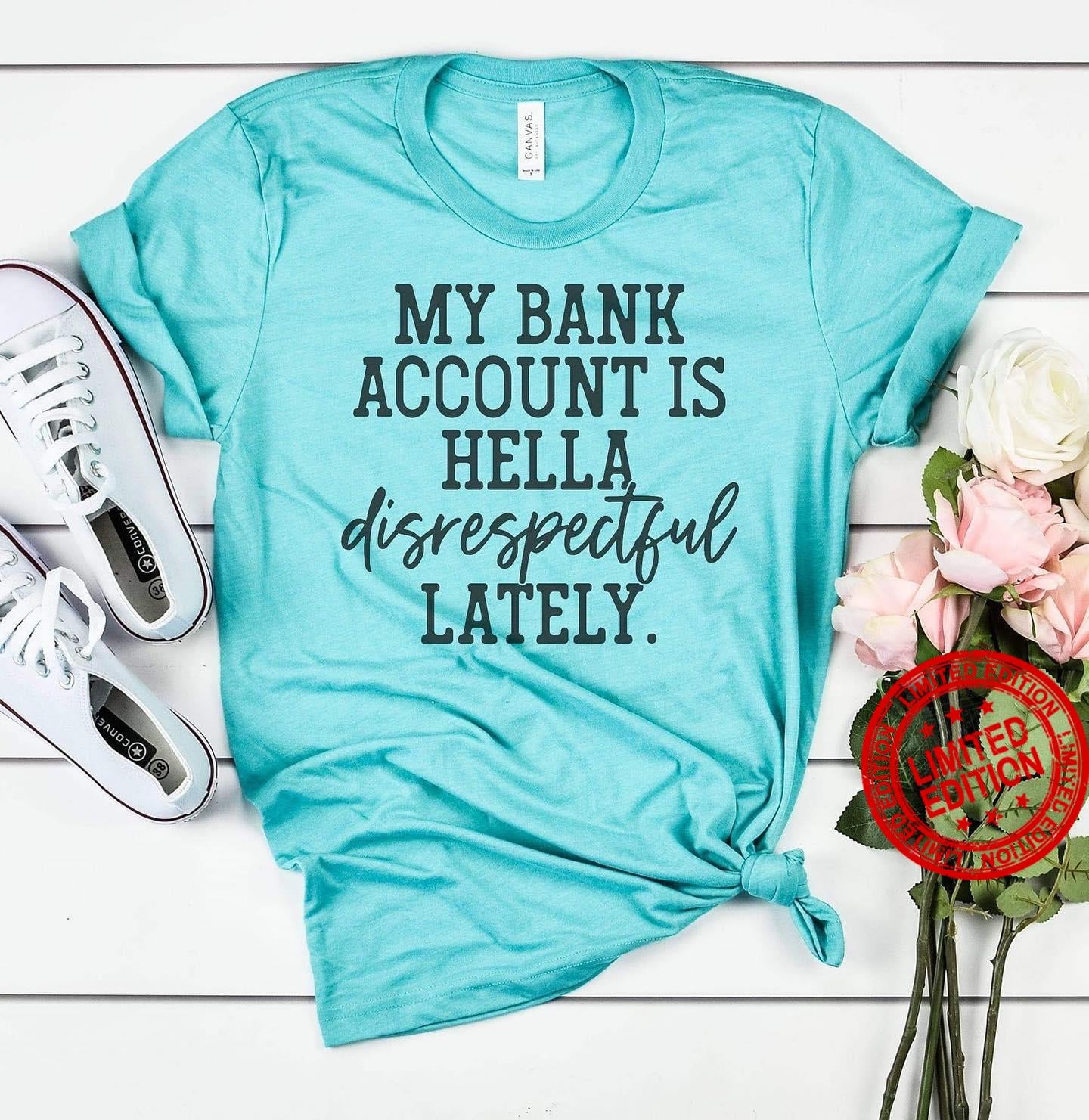 My bank account is hella disrespectful T-shirt