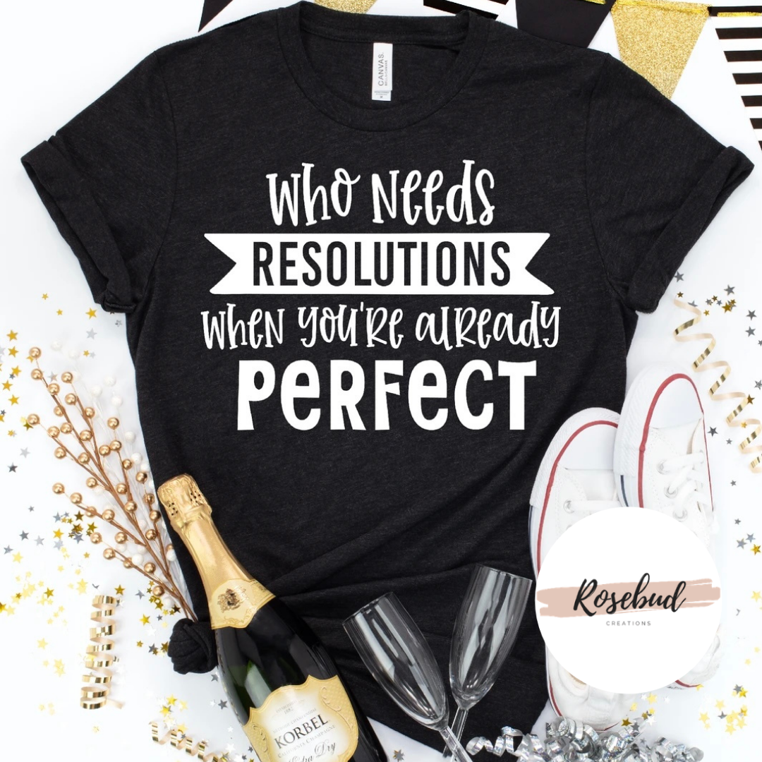 Who Needs Resolutions T-shirt