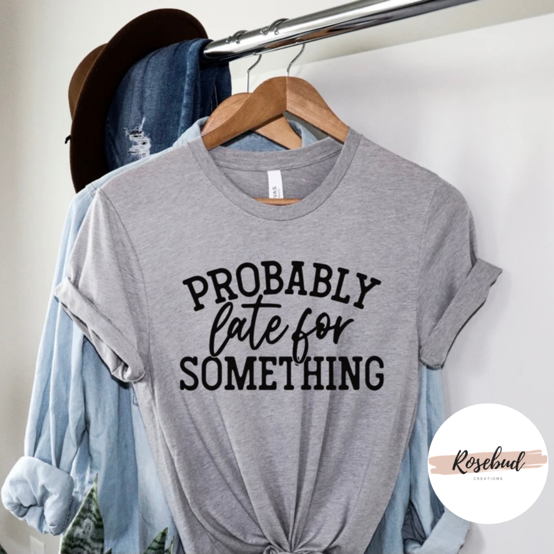 Probably late for something T-Shirt