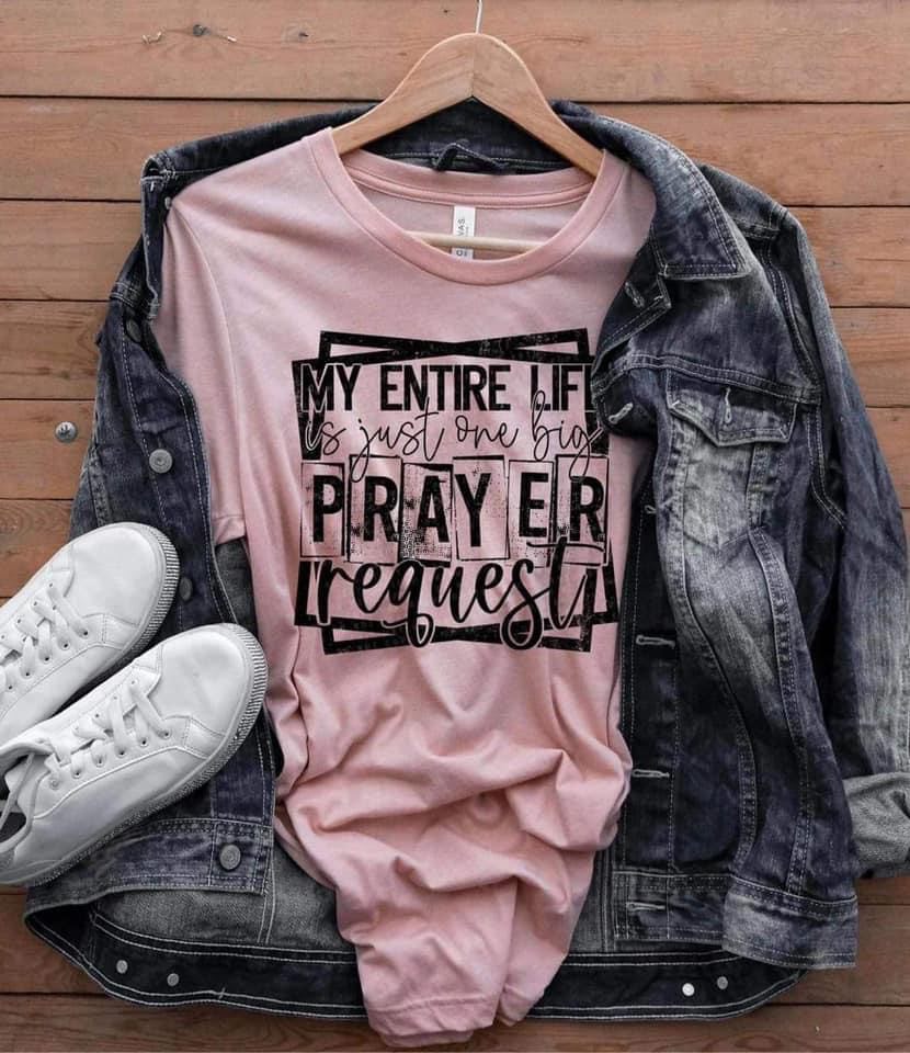 My Entire Life Prayer Request Tee
